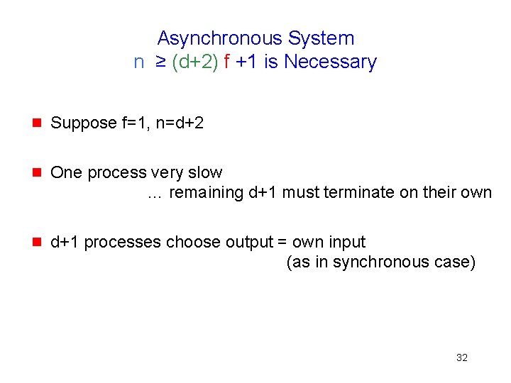 Asynchronous System n ≥ (d+2) f +1 is Necessary g Suppose f=1, n=d+2 g