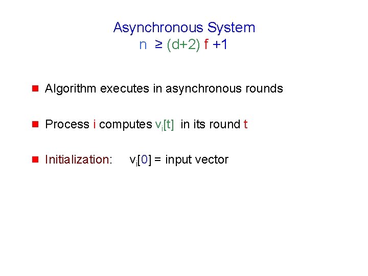 Asynchronous System n ≥ (d+2) f +1 g Algorithm executes in asynchronous rounds g