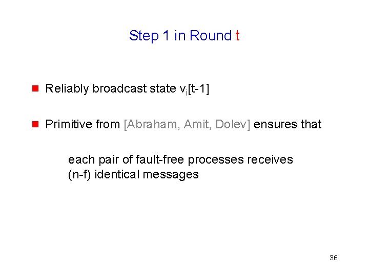 Step 1 in Round t g Reliably broadcast state vi[t-1] g Primitive from [Abraham,