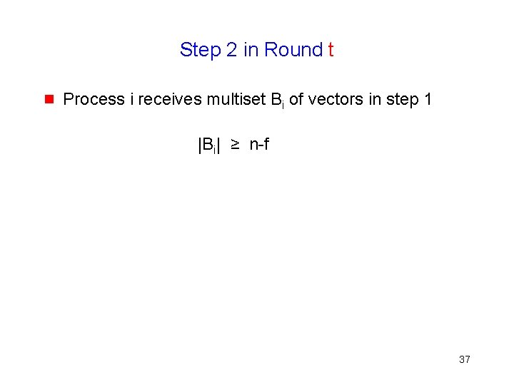 Step 2 in Round t g Process i receives multiset Bi of vectors in