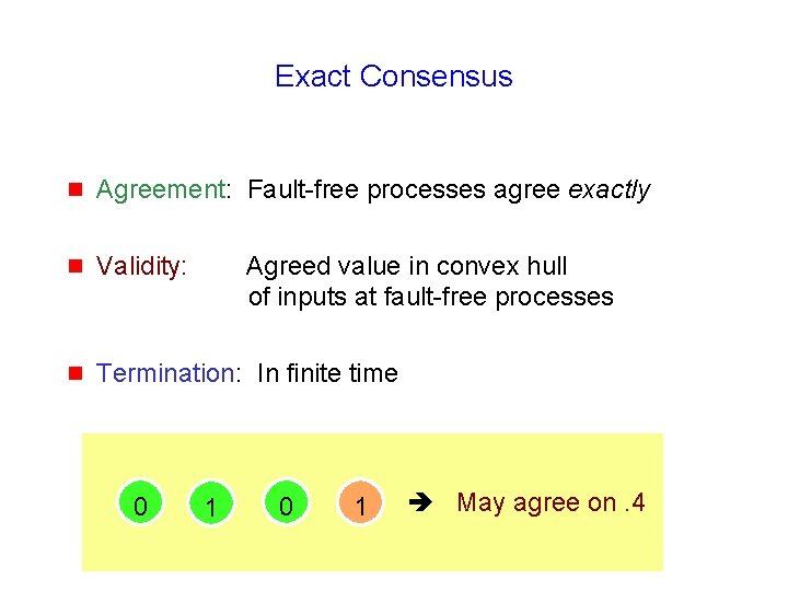 Exact Consensus g Agreement: Fault-free processes agree exactly g Validity: g Termination: In finite