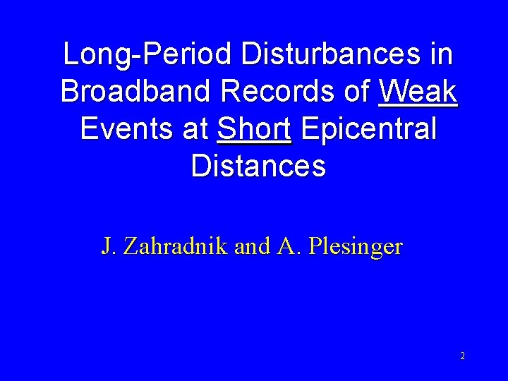 Long-Period Disturbances in Broadband Records of Weak Events at Short Epicentral Distances J. Zahradnik