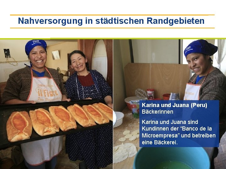 Nahversorgung in städtischen Randgebieten Karina und Juana (Peru) Bäckerinnen Karina und Juana sind Kundinnen