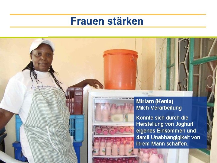 Frauen stärken Miriam (Kenia) Milch-Verarbeitung Konnte sich durch die Herstellung von Joghurt eigenes Einkommen