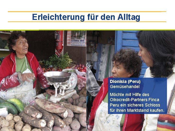Erleichterung für den Alltag Dionisia (Peru) Gemüsehandel Möchte mit Hilfe des Oikocredit-Partners Finca Peru
