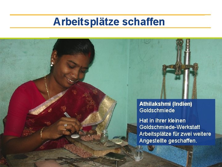 Arbeitsplätze schaffen Athilakshmi (Indien) Goldschmiede Hat in ihrer kleinen Goldschmiede-Werkstatt Arbeitsplätze für zwei weitere