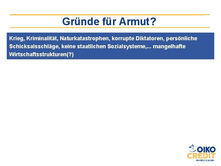 Gründe für Armut? Krieg, Kriminalität, Naturkatastrophen, korrupte Diktatoren, persönliche Schicksalsschläge, keine staatlichen Sozialsysteme, .