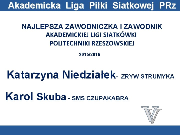 Akademicka Liga Piłki Siatkowej PRz 15/16 NAJLEPSZA ZAWODNICZKA I ZAWODNIK AKADEMICKIEJ LIGI SIATKÓWKI POLITECHNIKI