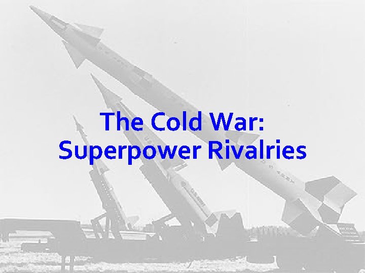 The Cold War: Superpower Rivalries 