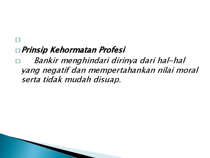 � � Prinsip Kehormatan Profesi � Bankir menghindari dirinya dari hal-hal yang negatif dan � � Prinsip Kehormatan Profesi � Bankir menghindari dirinya dari hal-hal yang negatif dan