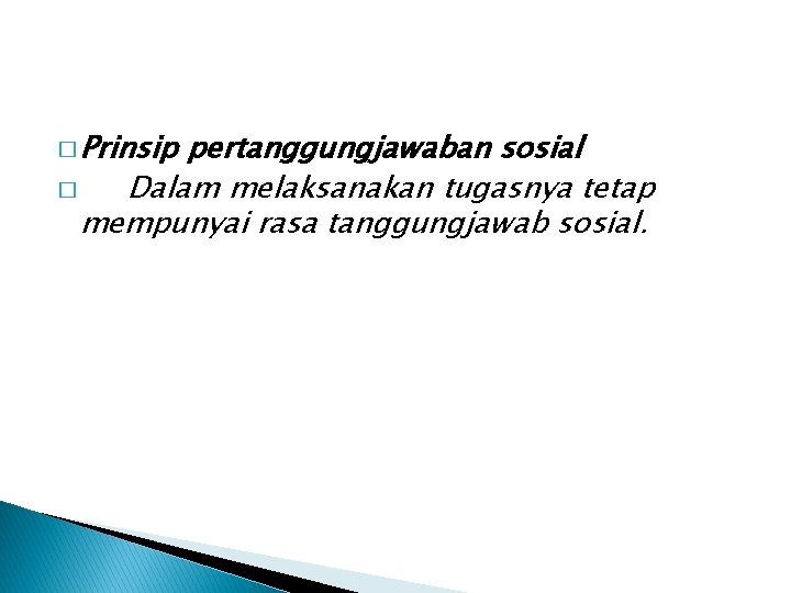 � Prinsip pertanggungjawaban sosial � Dalam melaksanakan tugasnya tetap mempunyai rasa tanggungjawab sosial. � Prinsip pertanggungjawaban sosial � Dalam melaksanakan tugasnya tetap mempunyai rasa tanggungjawab sosial.
