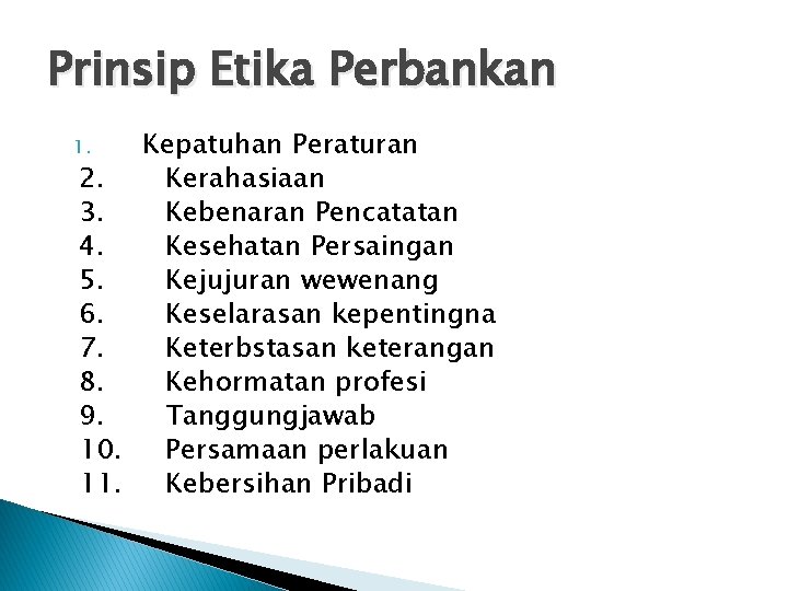 Prinsip Etika Perbankan Kepatuhan Peraturan 2. Kerahasiaan 3. Kebenaran Pencatatan 4. Kesehatan Persaingan 5. Prinsip Etika Perbankan Kepatuhan Peraturan 2. Kerahasiaan 3. Kebenaran Pencatatan 4. Kesehatan Persaingan 5.