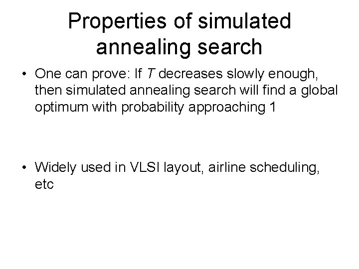 Properties of simulated annealing search • One can prove: If T decreases slowly enough,