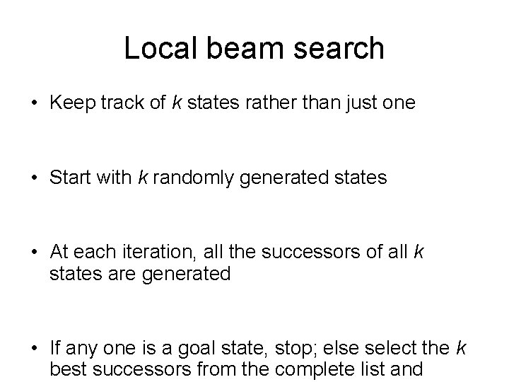 Local beam search • Keep track of k states rather than just one •