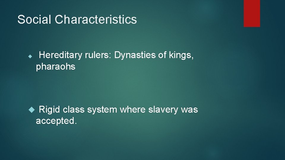 Social Characteristics Hereditary rulers: Dynasties of kings, pharaohs Rigid class system where slavery was