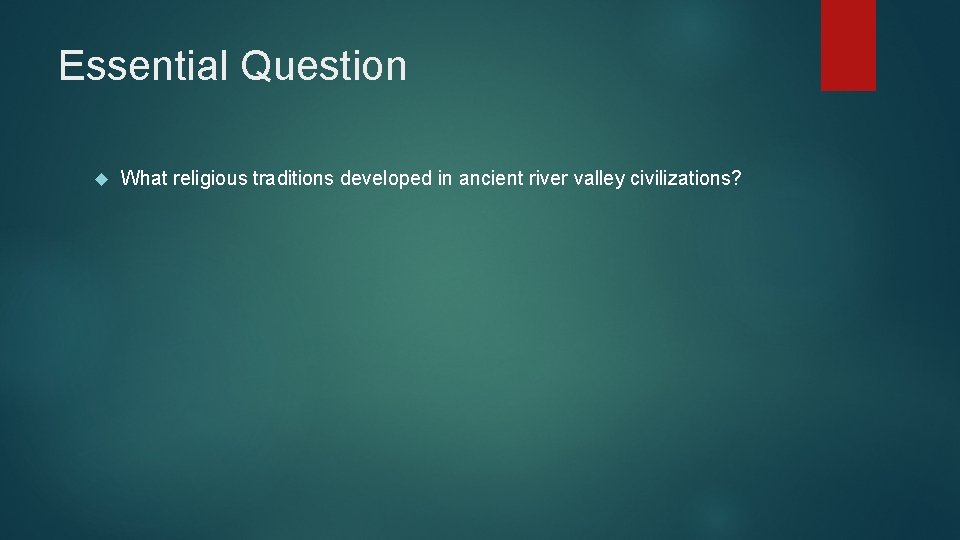 Essential Question What religious traditions developed in ancient river valley civilizations? 