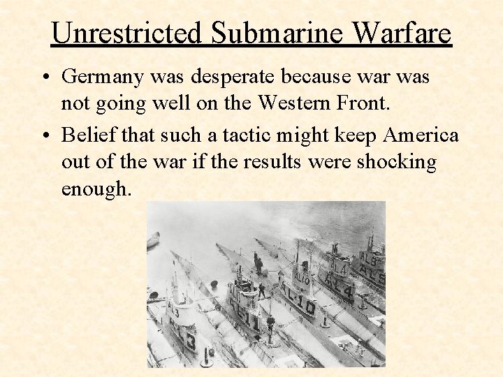 Unrestricted Submarine Warfare • Germany was desperate because war was not going well on