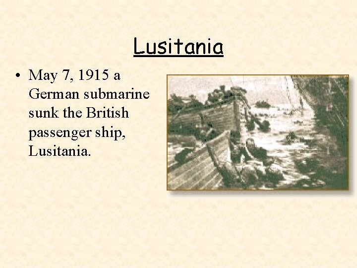 Lusitania • May 7, 1915 a German submarine sunk the British passenger ship, Lusitania.