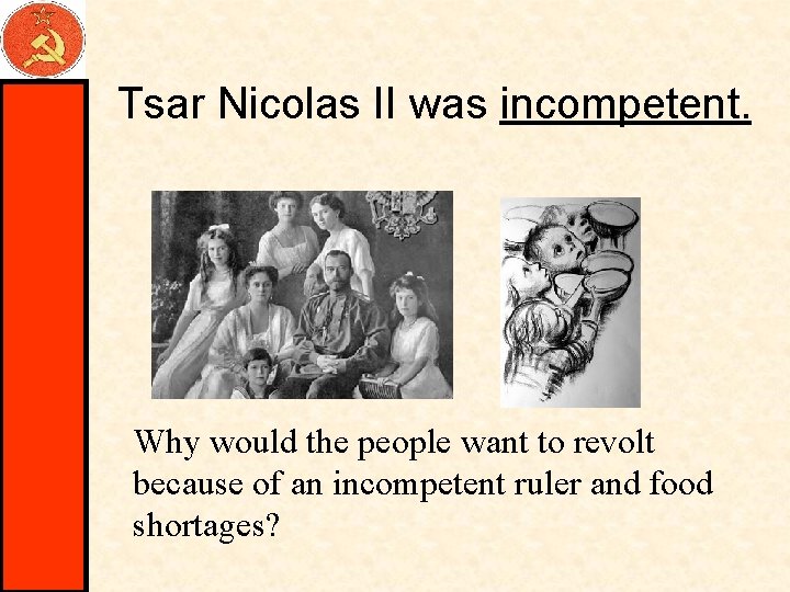Tsar Nicolas II was incompetent. Why would the people want to revolt because of
