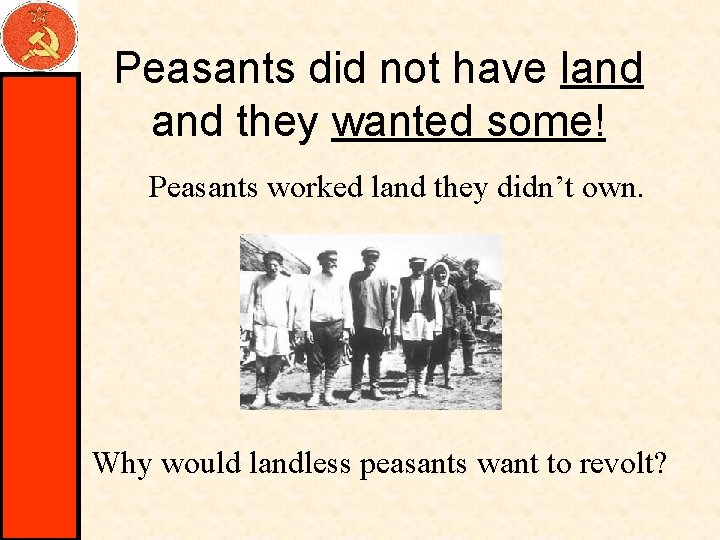 Peasants did not have land they wanted some! Peasants worked land they didn’t own.
