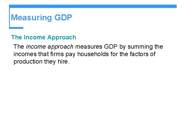 Measuring GDP The Income Approach The income approach measures GDP by summing the incomes