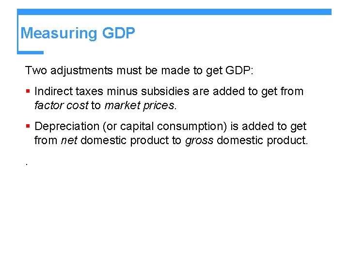Measuring GDP Two adjustments must be made to get GDP: § Indirect taxes minus