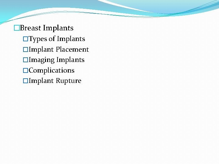 �Breast Implants �Types of Implants �Implant Placement �Imaging Implants �Complications �Implant Rupture 