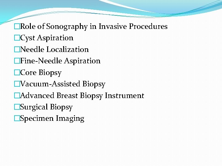 �Role of Sonography in Invasive Procedures �Cyst Aspiration �Needle Localization �Fine-Needle Aspiration �Core Biopsy