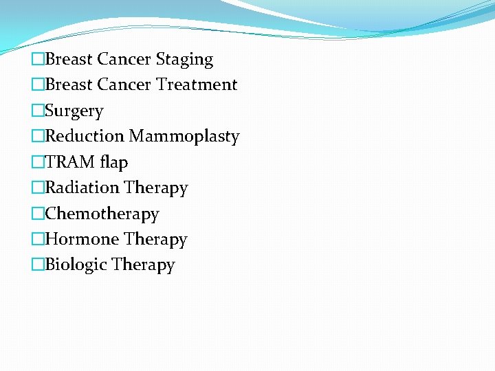 �Breast Cancer Staging �Breast Cancer Treatment �Surgery �Reduction Mammoplasty �TRAM flap �Radiation Therapy �Chemotherapy