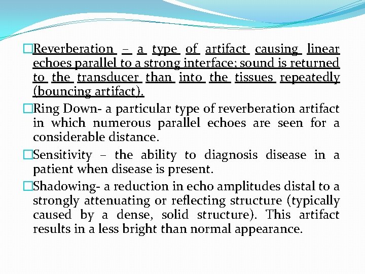 �Reverberation – a type of artifact causing linear echoes parallel to a strong interface;
