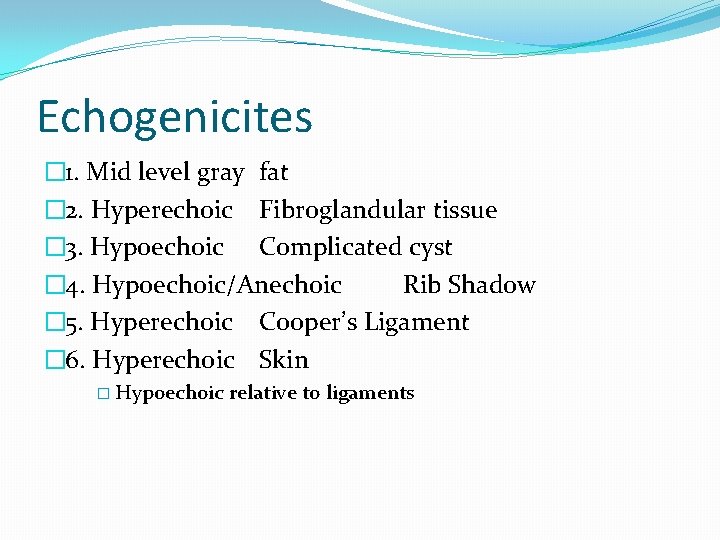 Echogenicites � 1. Mid level gray fat � 2. Hyperechoic Fibroglandular tissue � 3.