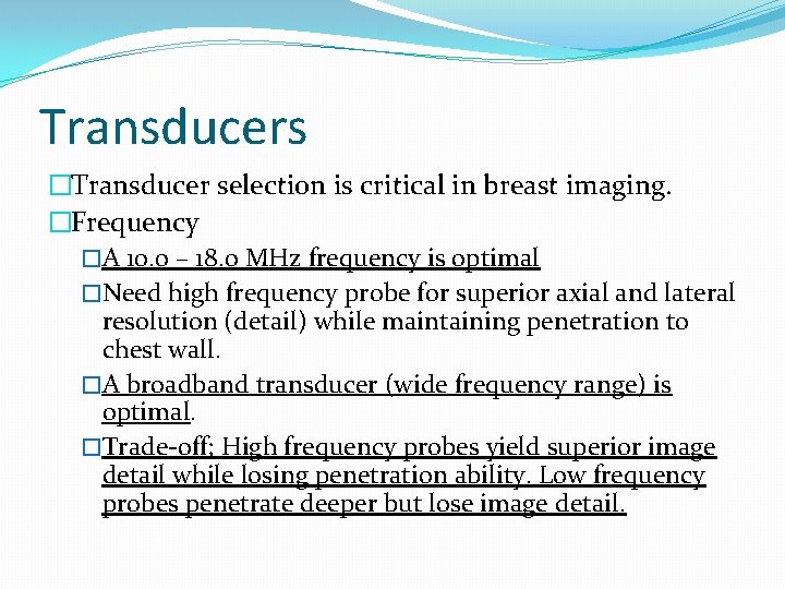 Transducers �Transducer selection is critical in breast imaging. �Frequency �A 10. 0 – 18.