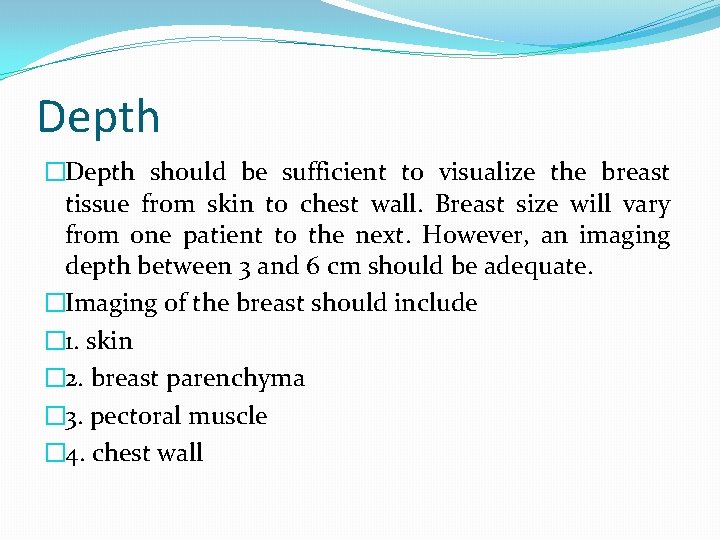 Depth �Depth should be sufficient to visualize the breast tissue from skin to chest