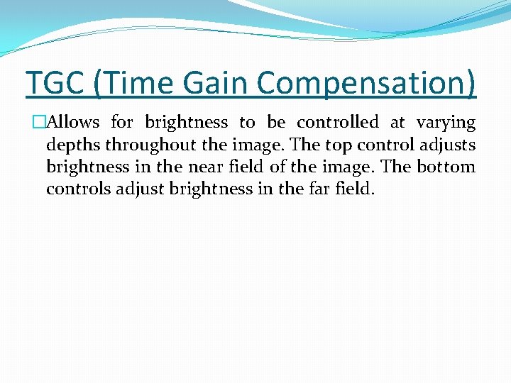 TGC (Time Gain Compensation) �Allows for brightness to be controlled at varying depths throughout