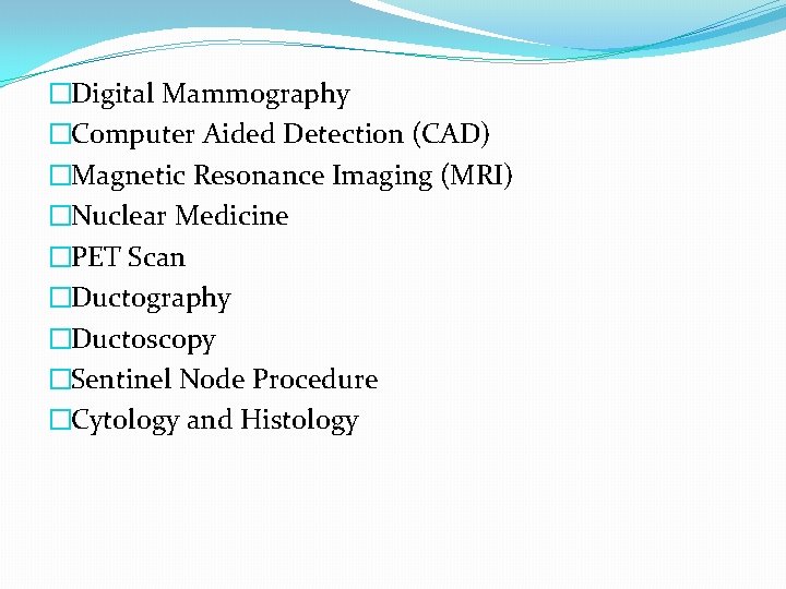 �Digital Mammography �Computer Aided Detection (CAD) �Magnetic Resonance Imaging (MRI) �Nuclear Medicine �PET Scan