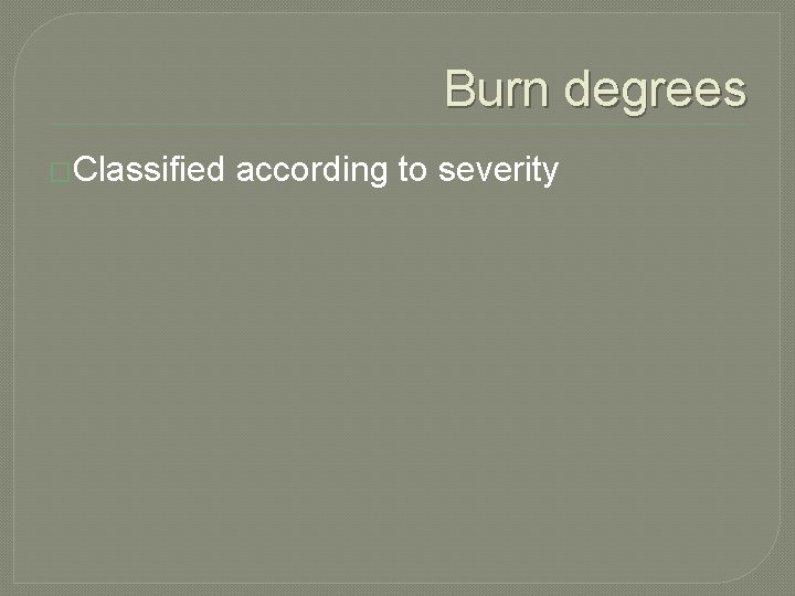 Burn degrees �Classified according to severity 