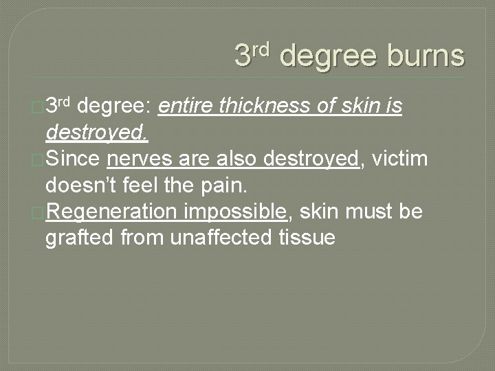 3 rd degree burns � 3 rd degree: entire thickness of skin is destroyed.