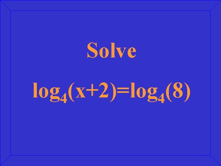 Solve log 4(x+2)=log 4(8) 