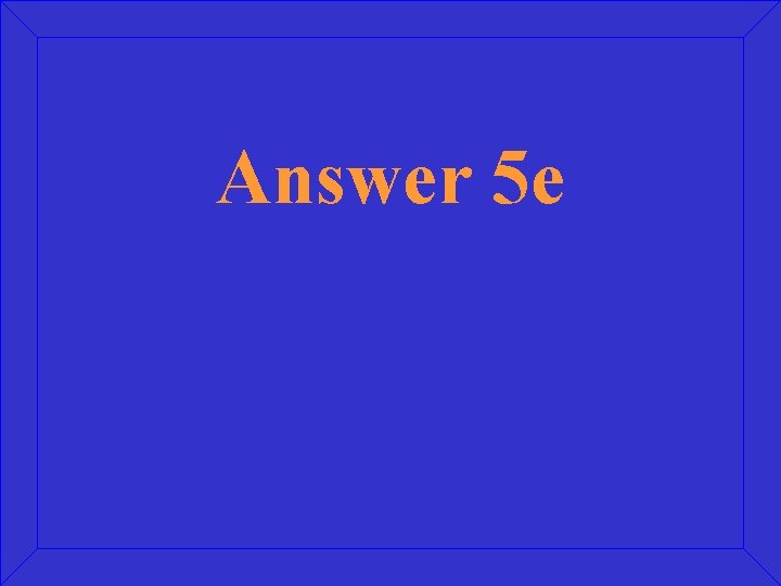 Answer 5 e 