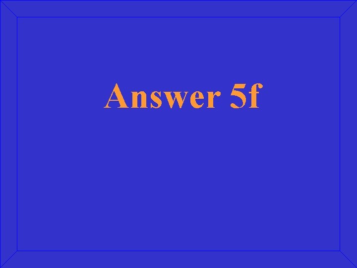 Answer 5 f 