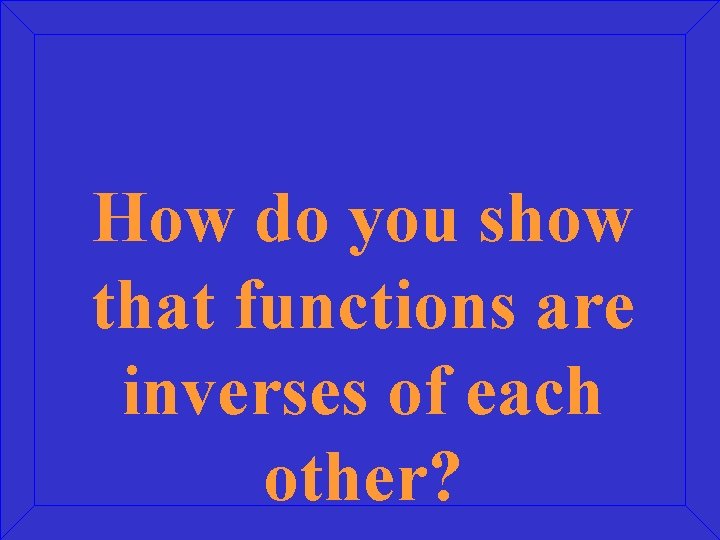 How do you show that functions are inverses of each other? 