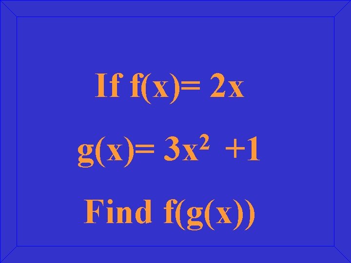 If f(x)= 2 x g(x)= 2 3 x +1 Find f(g(x)) 