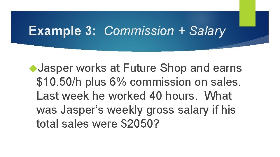 Example 3: Commission + Salary Jasper works at Future Shop and earns $10. 50/h