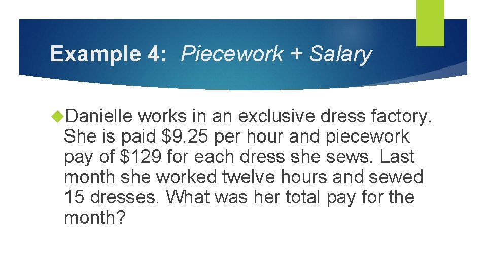 Example 4: Piecework + Salary Danielle works in an exclusive dress factory. She is