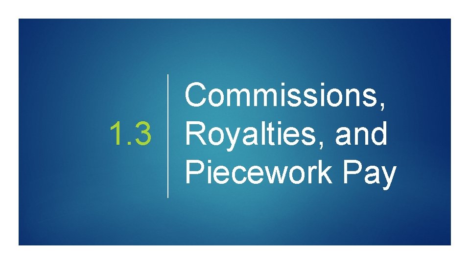 Commissions, 1. 3 Royalties, and Piecework Pay 