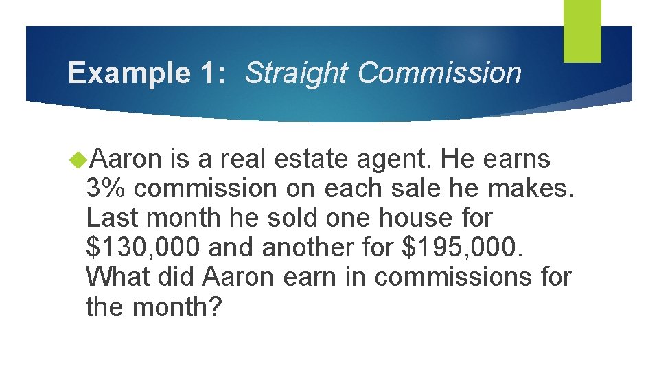 Example 1: Straight Commission Aaron is a real estate agent. He earns 3% commission