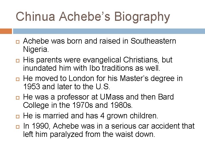 Chinua Achebe’s Biography Achebe was born and raised in Southeastern Nigeria. His parents were