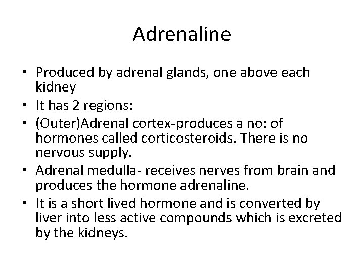 Adrenaline • Produced by adrenal glands, one above each kidney • It has 2