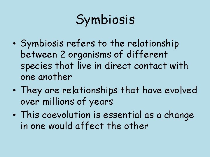 Symbiosis • Symbiosis refers to the relationship between 2 organisms of different species that