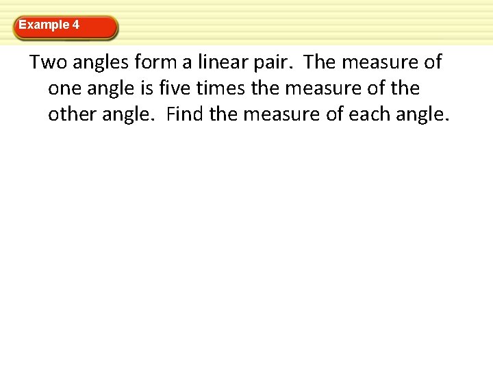Example 4 Two angles form a linear pair. The measure of one angle is Example 4 Two angles form a linear pair. The measure of one angle is